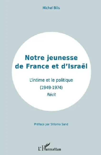Notre jeunesse de France et d'Israël: L'intime et le politique (1949-1974) Récit by Bilis Michel