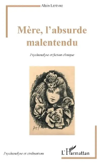 Mère, l'absurde malentendu: Psychanalyse et fiction clinique by LeFevre Alain