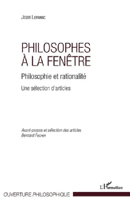 Philosophes à la fenêtre: Philosophie et rationalité Une sélection d'articles by Lefranc Jean, Fischer Bernard