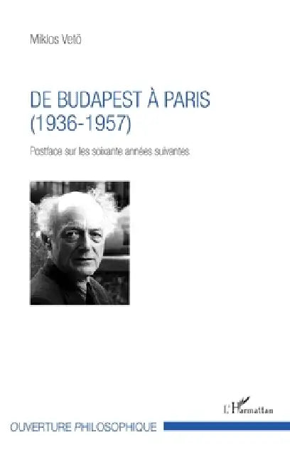 De Budapest à Paris: (1936-1957) Postface sur les soixante années suivantes by Miklos Vetö