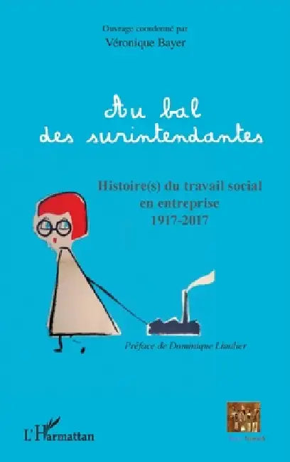 Au bal des surintendantes: Histoire(s) du travail social en entreprise 1917-2017 by Bayer Veronique