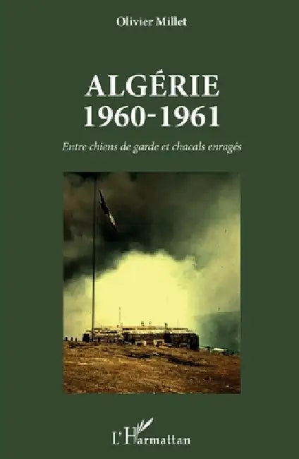 Algérie 1960-1961: Entre chiens de garde et chacals enragés by Millet Olivier