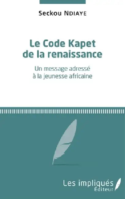 Le Code Kapet de la renaissance: Un message adressé à la jeunesse africaine by Seckou Ndiaye