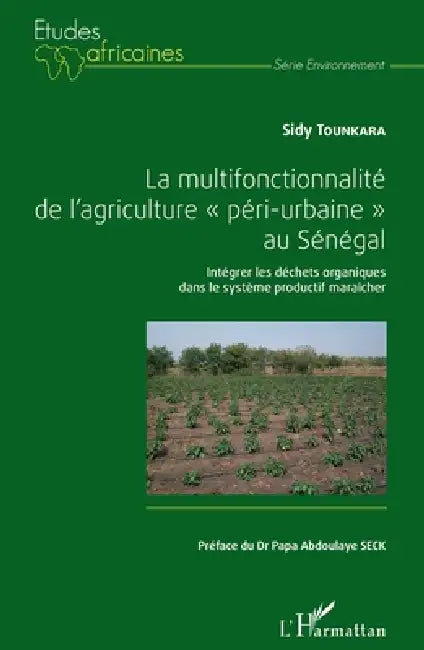 La multifonctionnalité de l'agriculture "péri-urbaine" au Sénégal: Intégrer les déchets organiques dans le systèmes productif maraîcher by Tounkara Sidy
