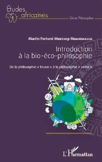Introduction à la bio-éco-philosophie: De la philosophie "brune" à la philosophie "verte" by Martin Fortuné Mukendji Mbandakulu