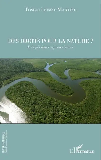 Des droits pour la nature ?: L'expérience équatorienne by Lefort-Martine Tristan