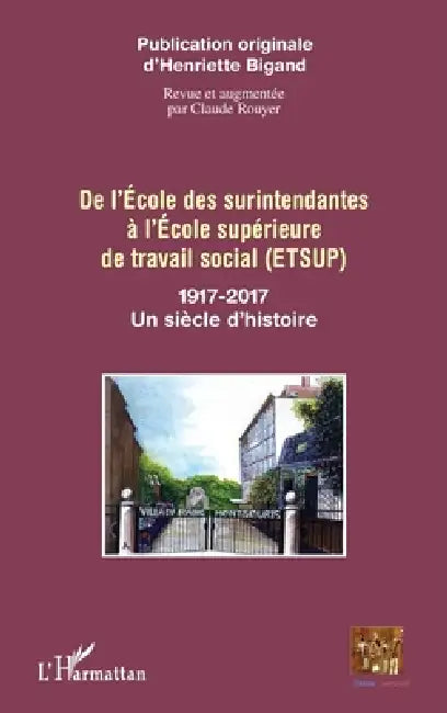 De l'école des surintendantes à l'École supérieure: de travail social (ETSUP) 1917-2017 Un siècle d'histoire by Claude Rouyer, Henriette Bigand