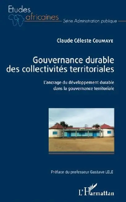 Gouvernance durable des collectivités territoriales: L'ancrage du développement durable dans la gouvernance territoriale by Coumaye Claude Celeste