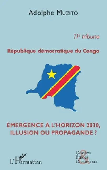 République démocratique du Congo 11e tribune: Emergence à l'horizon 2030, illusion ou propagande ? by Adolphe Muzito