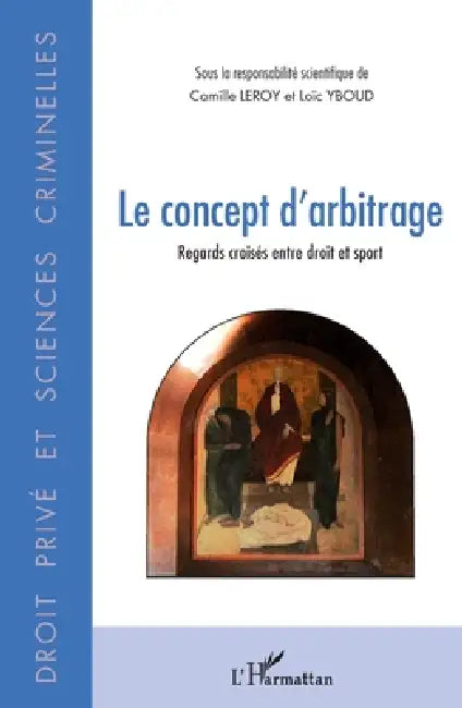 Le concept d'arbitrage: Regards croisés entre droit et sport by Camille Leroy, Loïc Yboud