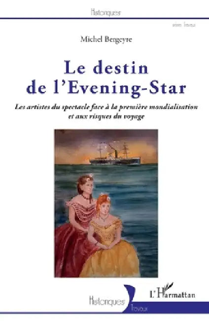 Le destin de l'Evening-Star: Les artistes du spectacle face à la première mondialisation et aux risques du voyage by Bergeyre Michel