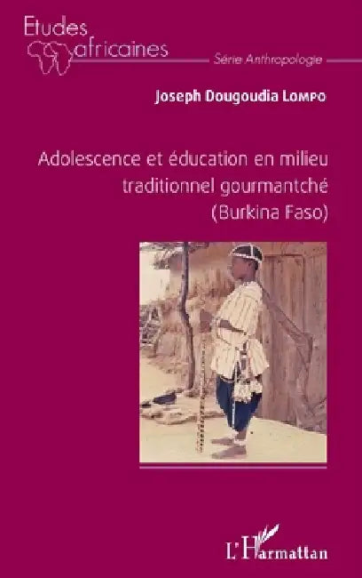 Adolescence et éducation en milieu traditionnel gourmantché (Burkina Faso) by Lompo Joseph Dougoudia