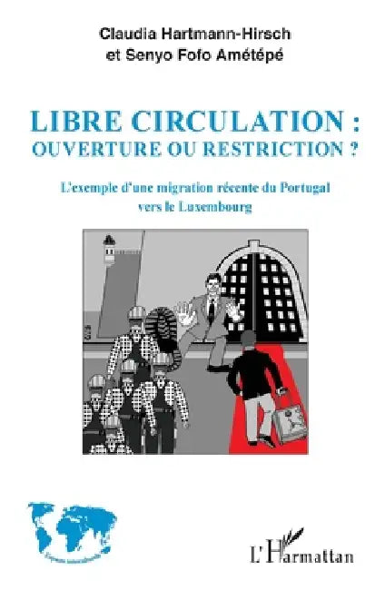 Libre circulation: ouverture ou restriction ?: L'exemple d'une migration récente du Portugal vers le Luxembourg by Senyo Fofo Ametepe, Hartmann Hirsch Claudia
