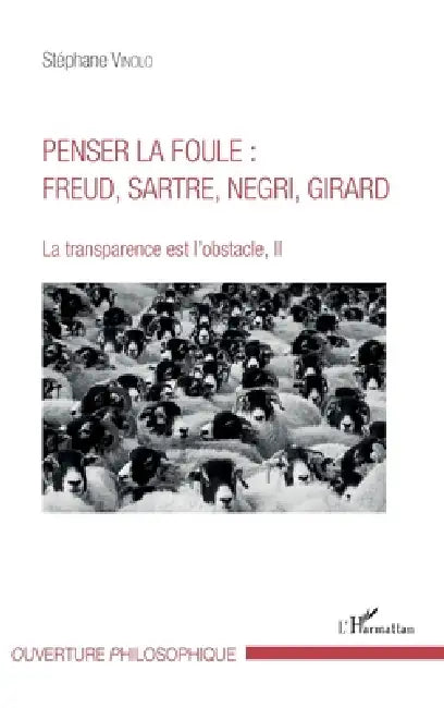 Penser la foule: Freud, Sartre, Negri, Girard: La transparence est l'obstacle, II by Stephane Vinolo
