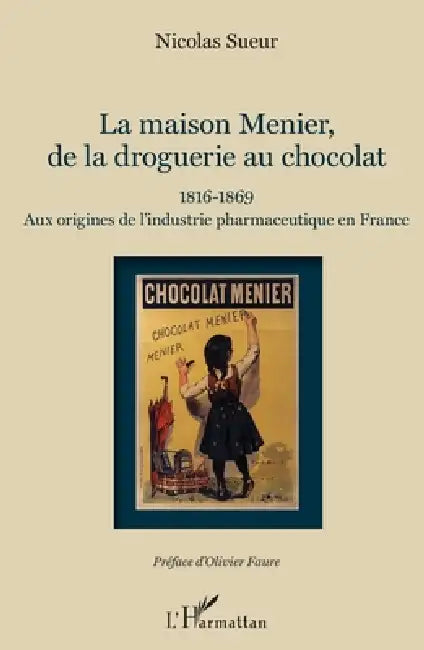 Maison Menier, de la droguerie au chocolat: 1816-1869 Aux origines de l'industrie pharmaceutique en France by Sueur Nicolas