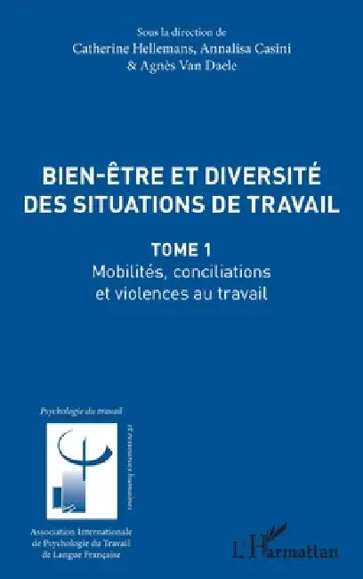 Bien être et diversité des situations de travail: Mobilités, conciliations et violences au travail Tome 1 by Casini Annalisa, Van Daele Agnes, Hellemans Catherine