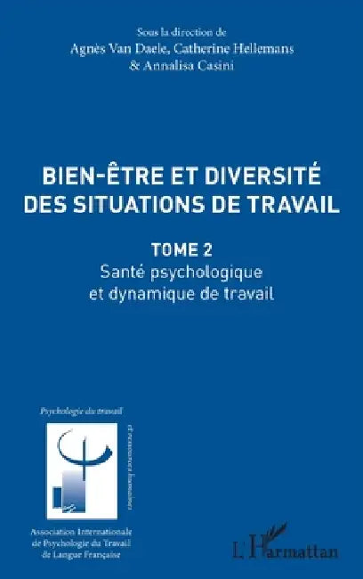 Bien être et diversité des situations de travail: Santé psychologique et dynamique de travail Tome 2 by Hellemans Catherine, Casini Annalisa, Van Daele Agnes