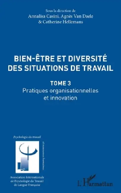Bien être et diversité des situations de travail: Pratiques organisationnelles et innovation Tome 3 by Hellemans Catherine, Casini Annalisa, Van Daele Agnes