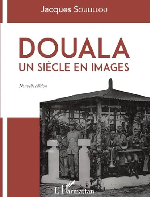 Douala: Un siècle en images Nouvelle édition by Jacques Soulillou