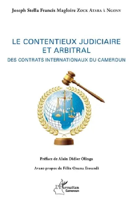 Le contentieux judiciaire et arbitral: Des contrats internationaux du Cameroun by Joseph Stella Fra Zock Atara a. Ngonn