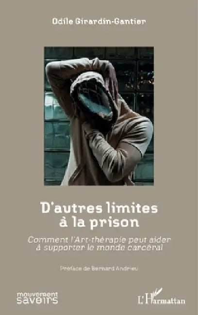 D'autres limites à la prison: Comment l'Art-thérapie peut aider à supporter le monde carcéral by Girardin Gantier Odile