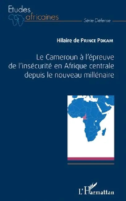 Le Cameroun à l'épreuve de l'insécurité en Afrique centrale depuis le nouveau millénaire by Pokam Hilaire de Prince