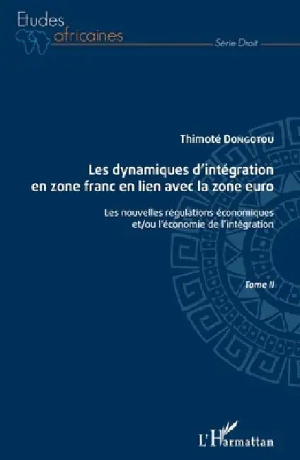 Les dynamiques d'intégration en zone franc en lien avec la zone euro Tome II: Les nouvelles régulations économiques et/ou l'économie de l'intégration by Dongotou Thimote
