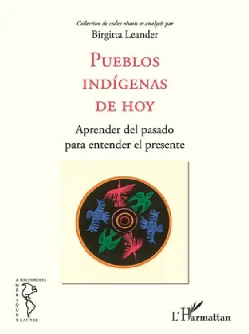 Pueblos indígenas de hoy: Aprender del pasado para entender el presente by Leander Birgitta