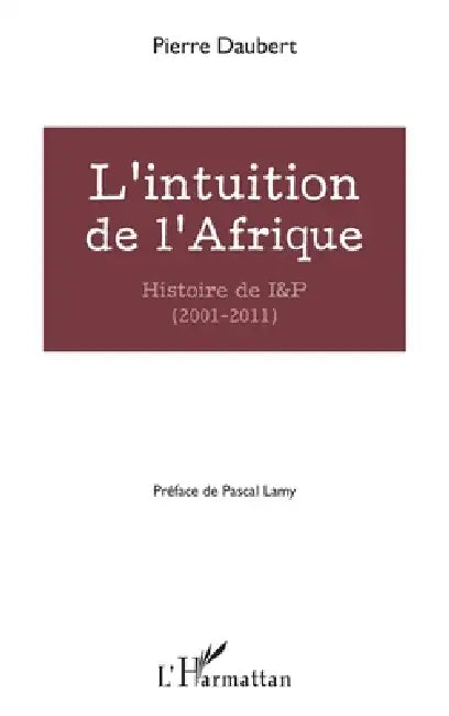 L'intuition de l'Afrique: Histoire de I&P (2001-2011) by Daubert Pierre