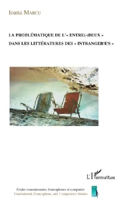 La problématique de "l'entre-deux": Dans les littératures des "intrangèr-es" by Marcu Ioana