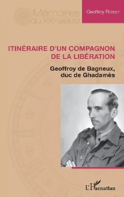 Itinéraire d'un compagnon de la libération: Geoffroy de bagneux, duc de Ghadamès by Geoffroy Rosset
