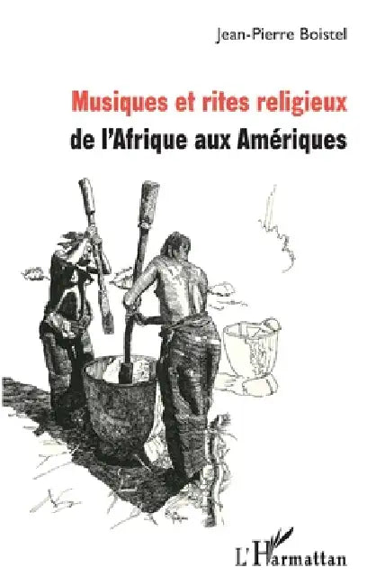 Musiques et rites religieux: de l'Afrique aux Amériques by Boistel Jean-Pierre