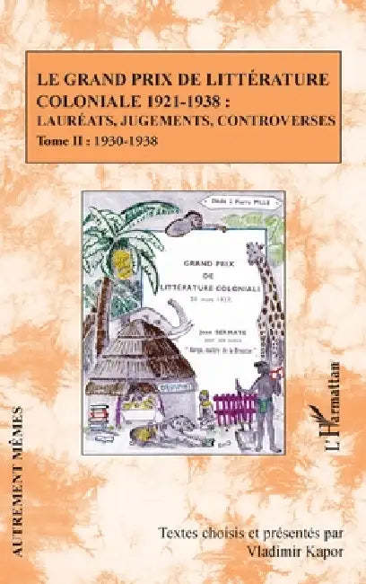 Le Grand Prix de littérature coloniale 1921-1938: Lauréats, jugements, controverses Tome II: 1930-1938 by Kapor Vladimir