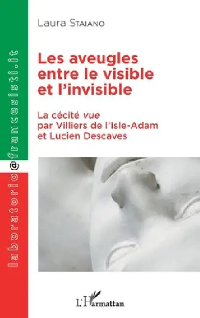 Les aveugles entre le visible et l'invisible: La cécité vue par Villiers de l'Isle-Adam et Lucien Descaves by Staiano Laura