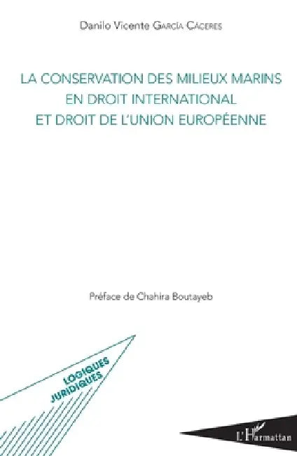 La conservation des milieux marins en droit international et droit de l'Union européenne by Garcia Caceres Danilo Vicente