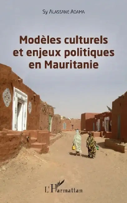 Modèles culturels et enjeux politiques en Mauritanie by Sy Alassane Adama