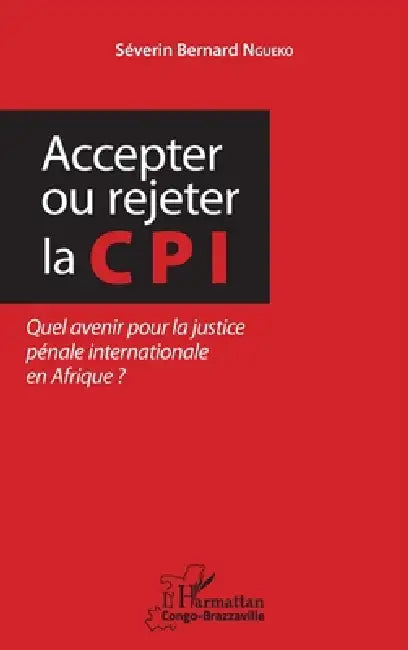 Accepter ou rejeter la CPI: Quel avenir pour la justice pénale internationale en Afrique ? by Ngueko Severin Bernard