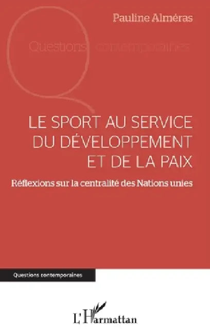 Le sport au service du développement et de la paix: Réflexions sur la centralité des Nations Unies by Almeras Pauline