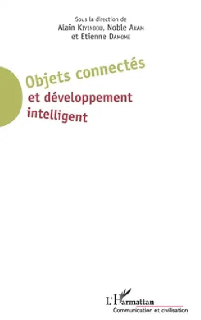 Objets connectés et développement intelligent by Alain Kiyindou, Noble Akam, Etienne Damome