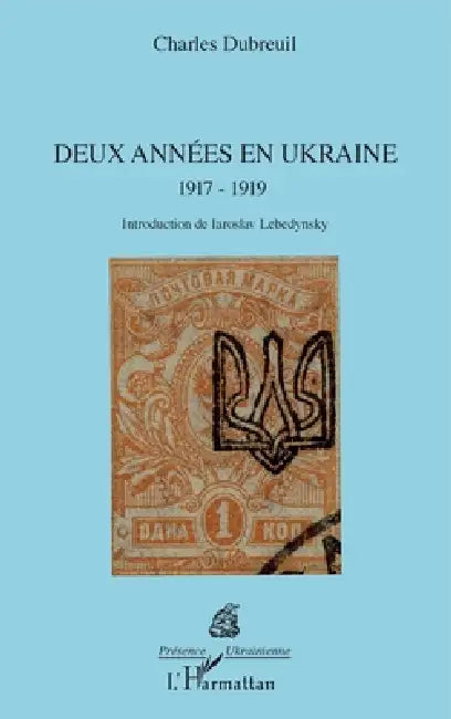 Deux années en Ukraine: 1917 - 1919 by Iaroslav Lebedynsky, Charles Dubreuil