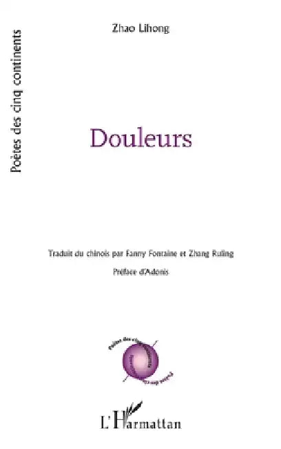 Douleurs: traduit du chinois par Fanny Fontaine et Zhang Ruling préface d'Adonis by Fontaine Fanny, Ruling Zhang, Lihong Zhao