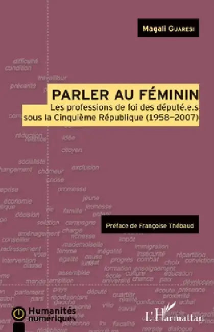 Parler au féminin: Les professions de foi des député.e.s sous la Cinquième République (1958-2007) by Guaresi Magali