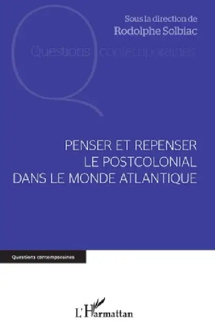Penser et repenser le postcolonial dans le monde Atlantique by Rodolphe Solbiac