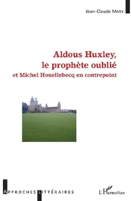 Aldous Huxley, le prophète oublié: et Michel Houellebecq en contrepoint by Mary Jean-Claude
