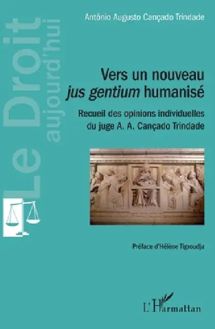 Vers un nouveau jus gentium humanisé: Recueil des opinions individuelles du juge A. A. Cançado Trindade by Cancado Trindade Antonio Augusto, Tigroudja Helene