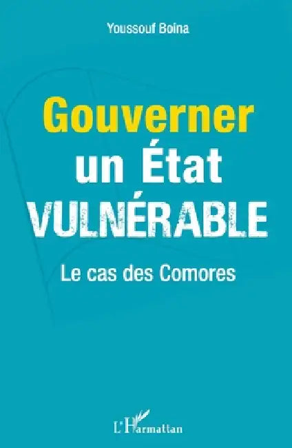 Gouverner un Etat vulnérable: Le cas des Comores by Boina Youssouf