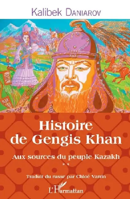 Histoire de Gengis Khan: Aux sources du peuple Kazakh by Daniarov Kalibek
