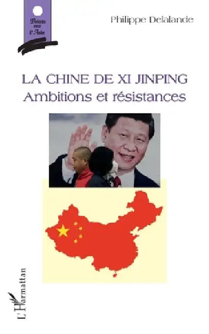 La Chine de Xi Jinping: Ambitions et résistances by Philippe Delalande