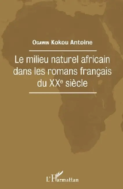 Le milieu naturel africain dans les romans français du XXe siècle by Ogawin Kokou Antoine