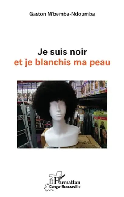 Je suis noir et je blanchis ma peau by Gaston M'Bemba Ndoumba